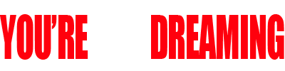 YOU'RE NOT DREAMING